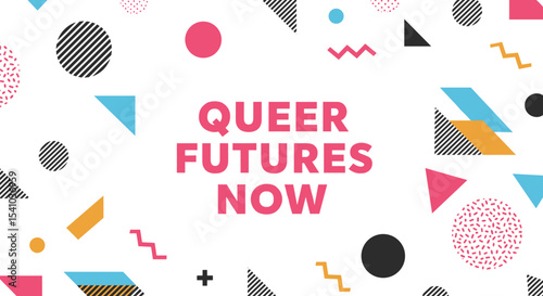 QUEER FUTURES NOW. Abstract geometric background with colorful shapes. Modern graphic design for LGBTQ+ activism and community.