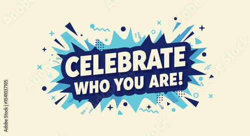 CELEBRATE WHO YOU ARE! Motivational quote in a comic style speech bubble. Positive affirmation and self-acceptance message with abstract graphic elements.