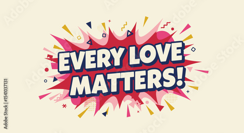 EVERY LOVE MATTERS!  Inspirational quote in comic book pop art style.  Message of equality, acceptance, and pride for LGBTQ+ community.  Colorful retro graphic design with speech bubble and explosion.