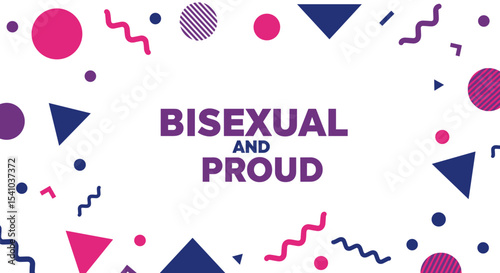 BISEXUAL AND PROUD text in bold purple font on a white background with a border of abstract geometric shapes in pink, purple, and blue. LGBTQIA+ pride celebration concept for awareness and support.