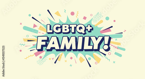 LGBTQ+ FAMILY! Comic book style typography design with colorful abstract shapes. Celebration of pride, love, and diversity in a retro pop art illustration.