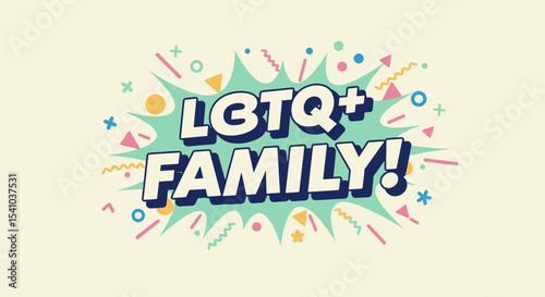 LGTQ+ FAMILY! vibrant comic book style illustration with colorful abstract shapes celebrating pride, love, and community support.