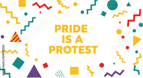 PRIDE IS A PROTEST. Colorful retro geometric shapes background. 80s 90s Memphis style design for activism and celebration.