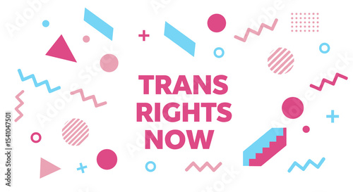 TRANS RIGHTS NOW. Modern graphic design with abstract geometric shapes in pink and blue, advocating for transgender equality and support.