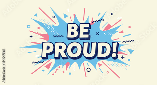 BE PROUD! Motivational comic style typography in a speech bubble explosion. Retro pop art design with abstract shapes and vibrant colors for inspiration and positive affirmation.