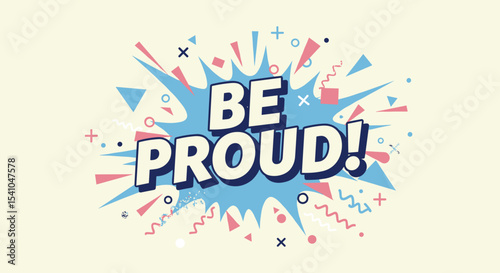 BE PROUD! Motivational and inspirational quote in a vibrant comic book pop art style. Retro graphic design with abstract shapes and explosion effect for positive affirmation and celebration.