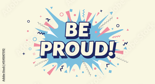 BE PROUD! Motivational quote in bold comic style lettering. Inspirational message with abstract geometric background. Positive affirmation graphic design.