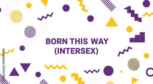 BORN THIS WAY (INTERSEX). Typography for intersex awareness and pride, featuring abstract geometric shapes in purple and yellow on a white background. Concept of identity and acceptance.