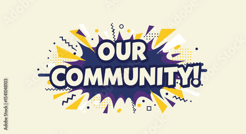 OUR COMMUNITY! - A vibrant pop art illustration featuring the text in a comic book style explosion with colorful geometric elements, symbolizing togetherness and social connection.