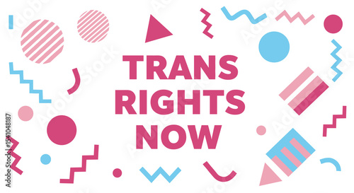 TRANS RIGHTS NOW. Modern graphic design poster advocating for transgender equality and human rights with colorful geometric shapes.