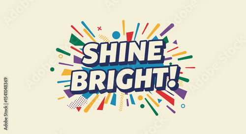 SHINE BRIGHT! Motivational comic style typography with colorful abstract explosion. Positive and energetic retro pop art design for inspiration and encouragement.