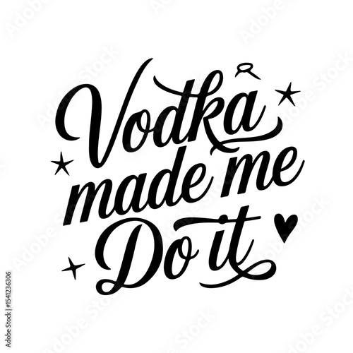 Vodka Made Me Do It. Vector Design Isolated on White Background