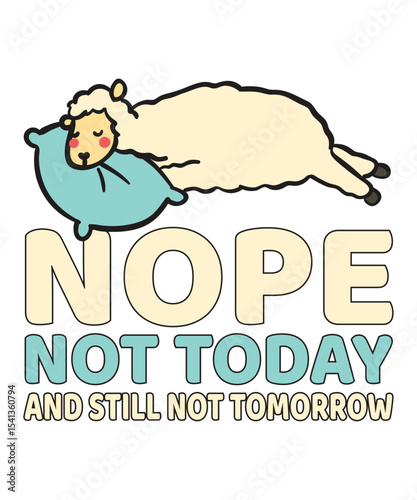 Nope Not Today And Still Not Tomorrow ! T-Shirt Design, Typography, Vector Illustration