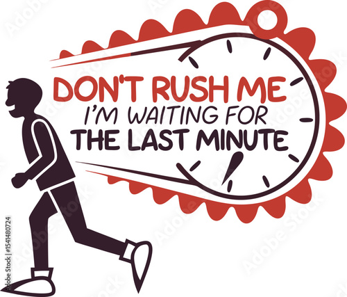 Don't rush me I'm waiting for the last minute