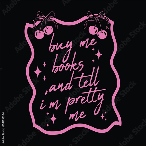 Buy Me Books And Tell Me I'm Pretty  Funny Library Card Book Quote T-Shirt Design