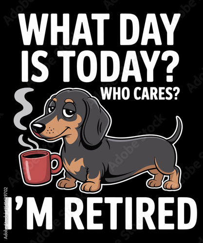 What Day Is Today Who Cares I'm Retired Funny Retiremen
