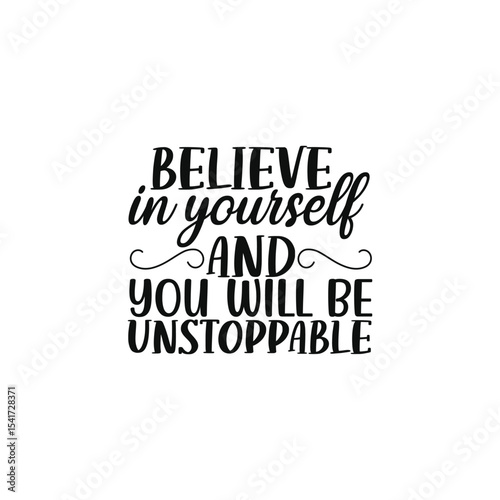 Believe In Yourself And Be Unstoppable Quote Design