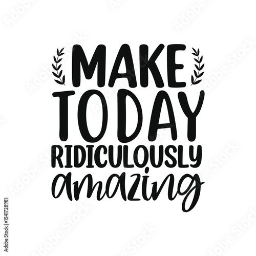 Make Today Ridiculously Amazing Fun Quote Artwork