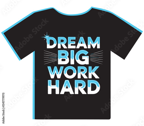 "Dream Big Work Hard" T-Shirt Design with Blue Accents, Inspiring Motivation for Success and Personal Achievement Apparel