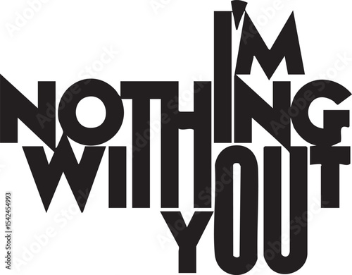 I am nothing without you typography