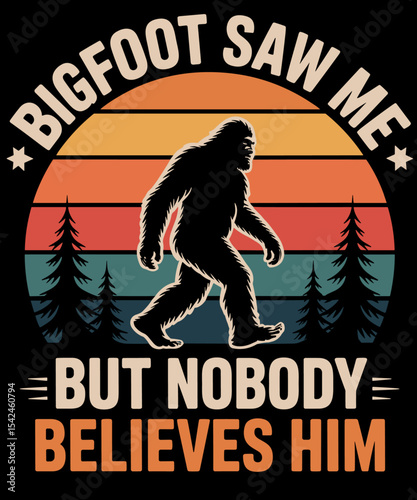 Bigfoot Saw Me Nobody Believes Him Funny Sasquatch Bigfoot