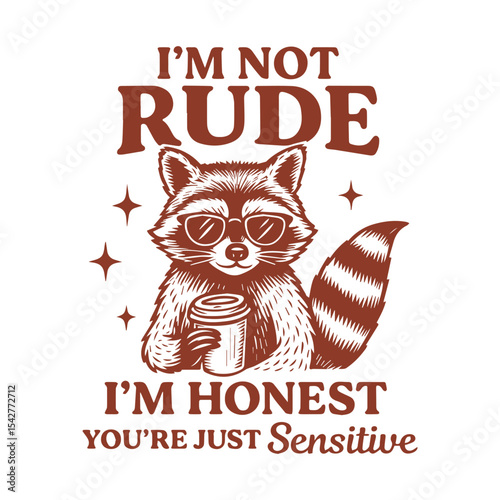 I'm Not Rude I'm Honest You're just sensitive