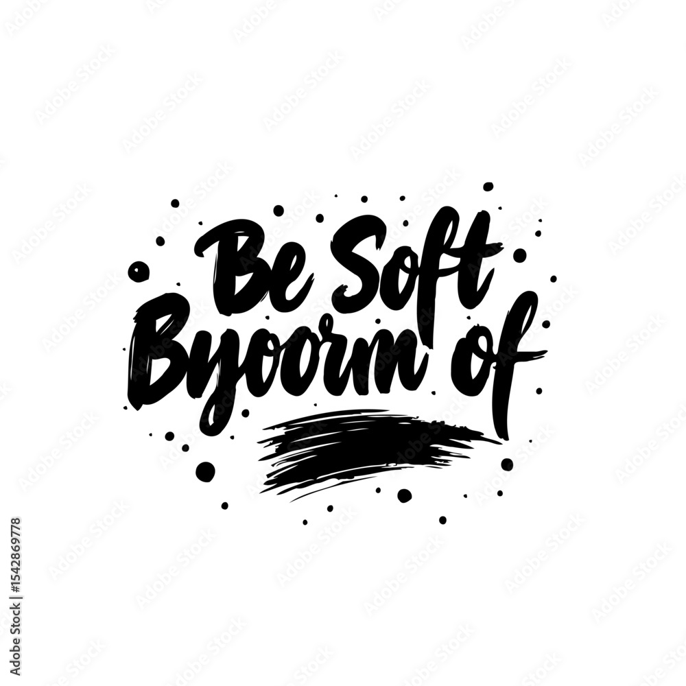 Fototapeta premium Inspiring Typography Design: 'Be Soft Byoorm of' - Motivational Message Artwork