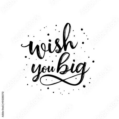 Elegant Wishing Design: Black Calligraphy "Wish You Big" with Decorative Dots