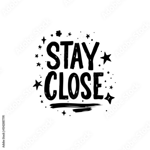 Charming black and white illustration with the uplifting message 'Stay Close'
