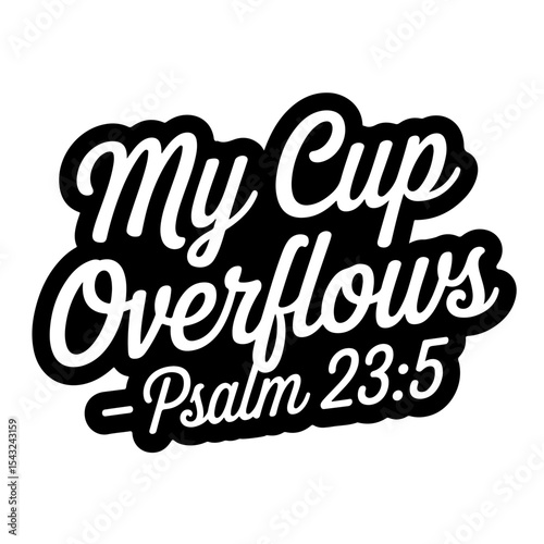 My cup overflows – Psalm 23:5. Bible Verse Vector Design Isolated on White Background