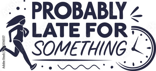 Probably late for something typography T-shirt Design 