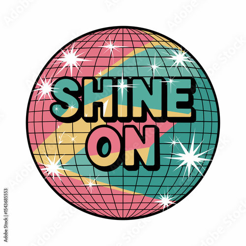 Retro Disco Ball Shine On Graphic Design Element Pink Teal Yellow Vintage Style Party Decoration Motivational Poster Bold Typography Summer Vibes Bright Colors Fun Illustration Positive Message       