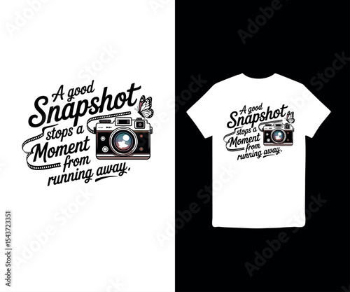 A Good Snapshot Stops a Moment from Running Away
 t-shirt