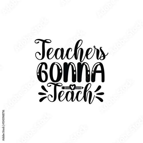 Teachers Gonna Teach Motivational Classroom Quote