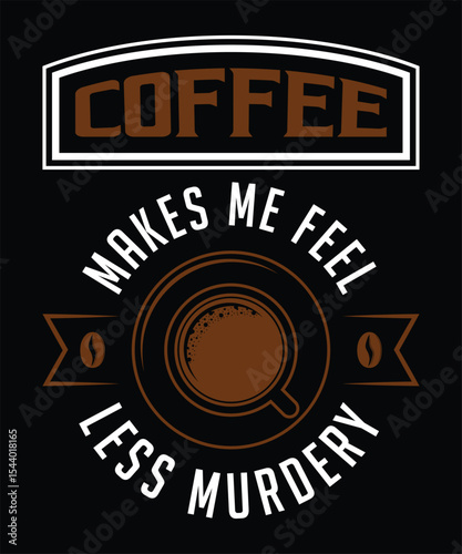 Coffee makes me feel less murdery