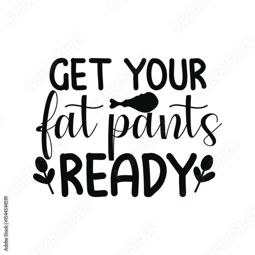 Get Your Fat Pants Ready Funny Thanksgiving Turkey Day Quote