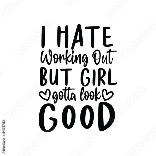 I Hate Working Out But Girl Gotta Look Good Fitness Quote