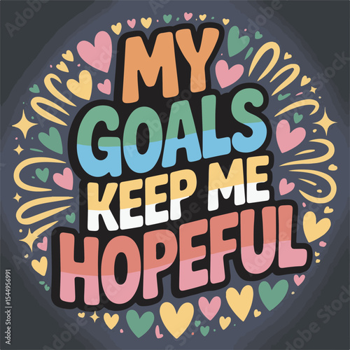 My Goals Keep Me Hopeful Colorful Text Art Hearts Stars Background Motivational Quote inspirational