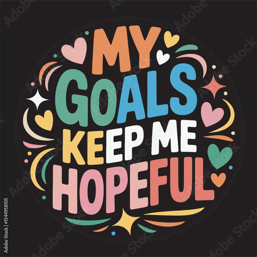 My Goals Keep Me Hopeful Colorful Typography Design with Hearts Stars and Abstract Shapes on Black Background