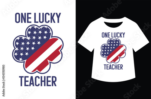 Modern digital t-shirt design featuring a four-leaf clover in American flag colors with "ONE LUCKY TEACHER" text. Centered on a white shirt. Shown on plain black and white backgrounds.