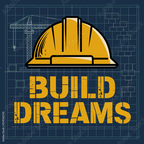 Construction Hard Hat Blueprint Design Build Dreams Powerful Motivational Graphic Vector Illustration Engineering Project Success Architectural Building Industry Innovative Creative Professional      