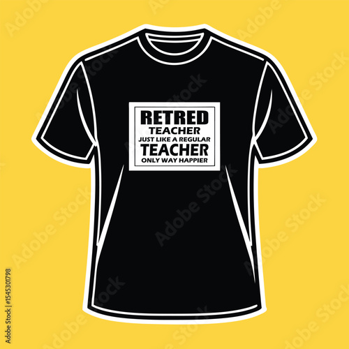 Black t-shirt design celebrating retired teachers with clever wording about their happiness and profession