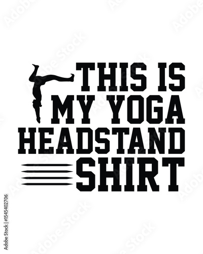 this is my yoga headstand shirt - Yoga Day SVG Design, Hand lettering inspirational quotes isolated on white background, used for prints on bags, poster, banner, flyer and mug, pillows.