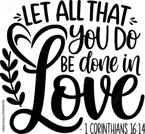 Christian T-shirt Design – Let All That You Do Be Done in Love – 1 Corinthians 16:14 Graceful Hand-Lettered Font with Heart and Olive Branch Circle – Black and White Inspirational Bible Verse Artwork