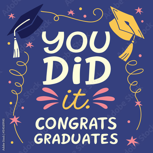 You did it. Congrats Graduates. Greeting lettering sign with stars. Congratulating vector banner for graduation party, congratulation ceremony, card. University, school, academy grads symbol 