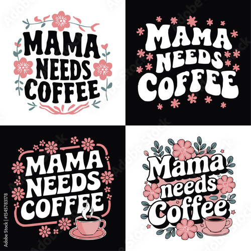 Humorous "Mama Needs Coffee" Typography Design with Floral Accents and Coffee Cup Illustration, Perfect for Mother's Day, Coffee Lovers, Mom Life Apparel, and Lifestyle Graphics