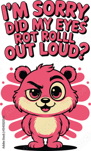 Funny Pink Bear Meme Im Sorry Did My Eyes Roll Out Loud