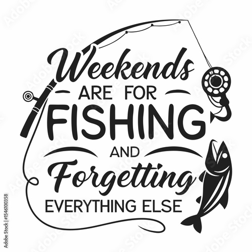 A Fishing typography design, Weekends are for fishing and forgetting everything else