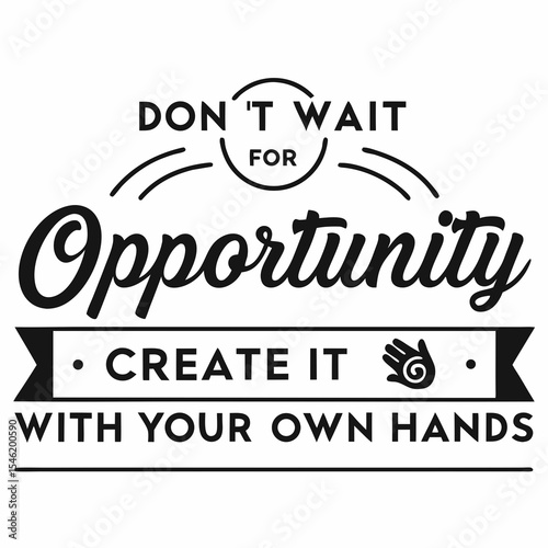 A Motivational typography design, Don’t wait for opportunity. Create it with your own hands.