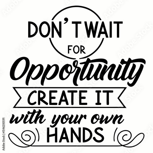A Motivational typography design, Don’t wait for opportunity. Create it with your own hands.